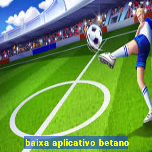 baixa aplicativo betano